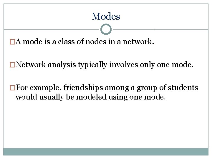 Modes �A mode is a class of nodes in a network. �Network analysis typically