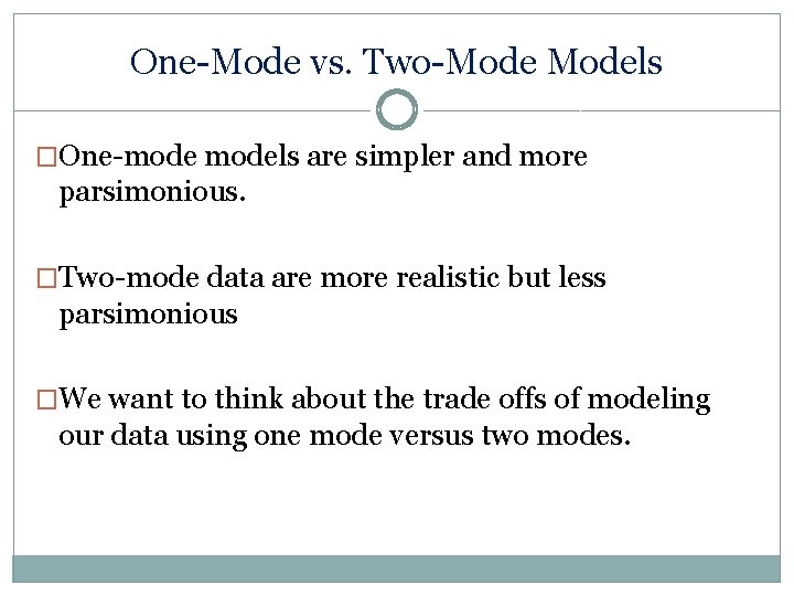 One-Mode vs. Two-Models �One-models are simpler and more parsimonious. �Two-mode data are more realistic