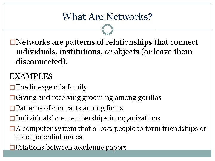 What Are Networks? �Networks are patterns of relationships that connect individuals, institutions, or objects