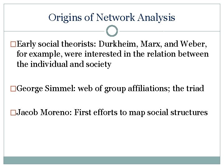 Origins of Network Analysis �Early social theorists: Durkheim, Marx, and Weber, for example, were