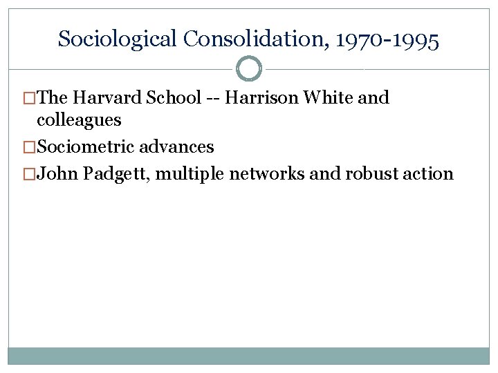 Sociological Consolidation, 1970 -1995 �The Harvard School -- Harrison White and colleagues �Sociometric advances