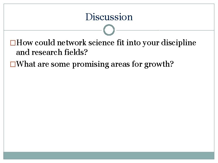 Discussion �How could network science fit into your discipline and research fields? �What are