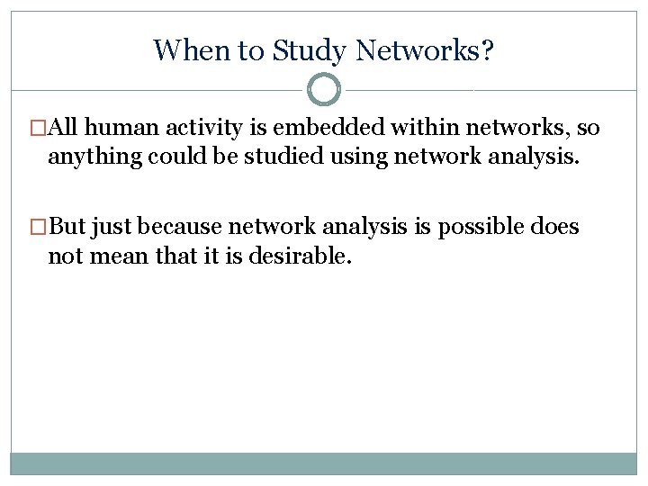 When to Study Networks? �All human activity is embedded within networks, so anything could