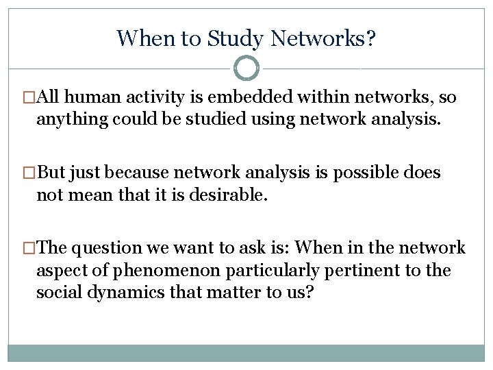 When to Study Networks? �All human activity is embedded within networks, so anything could