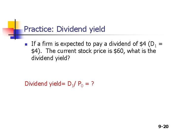 Practice: Dividend yield n If a firm is expected to pay a dividend of