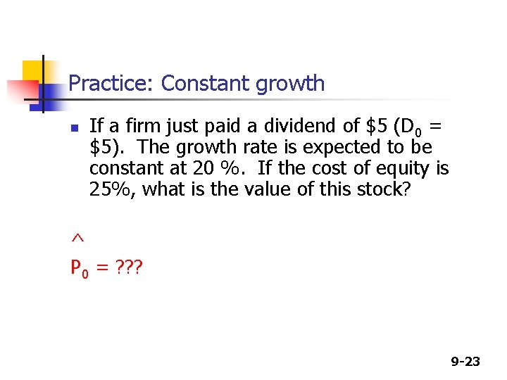 Practice: Constant growth n If a firm just paid a dividend of $5 (D