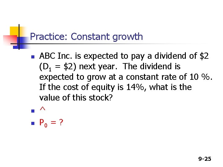 Practice: Constant growth n n n ABC Inc. is expected to pay a dividend