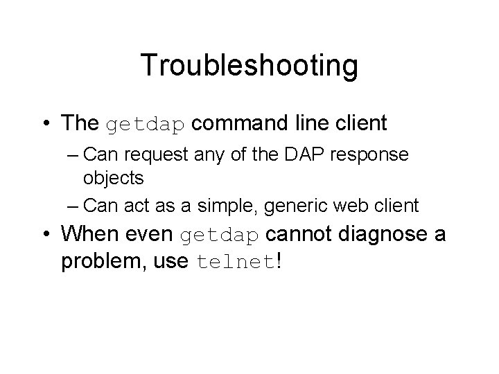 Troubleshooting • The getdap command line client – Can request any of the DAP