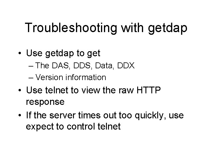 Troubleshooting with getdap • Use getdap to get – The DAS, DDS, Data, DDX