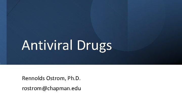 Antiviral Drugs Rennolds Ostrom, Ph. D. rostrom@chapman. edu 