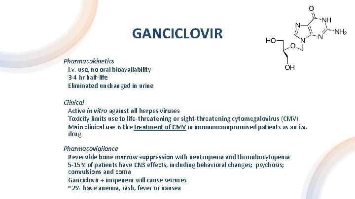 GANCICLOVIR Pharmacokinetics i. v. use, no oral bioavailability 3 -4 hr half-life Eliminated unchanged