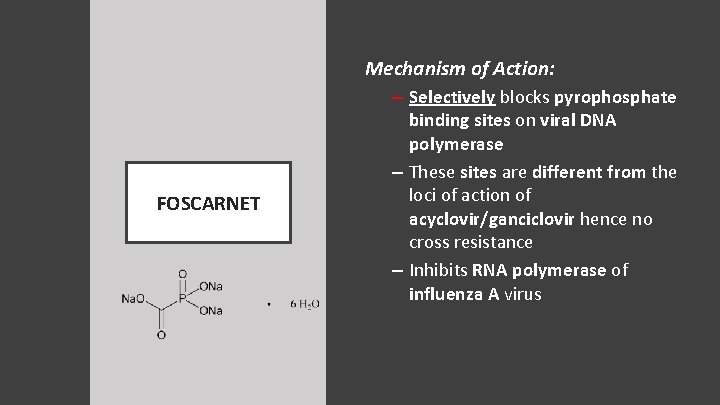 Mechanism of Action: – Selectively blocks pyrophosphate FOSCARNET binding sites on viral DNA polymerase