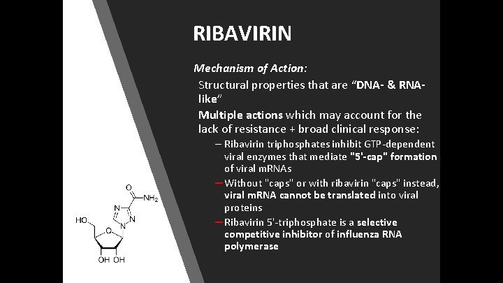 RIBAVIRIN Mechanism of Action: Structural properties that are “DNA- & RNAlike” Multiple actions which