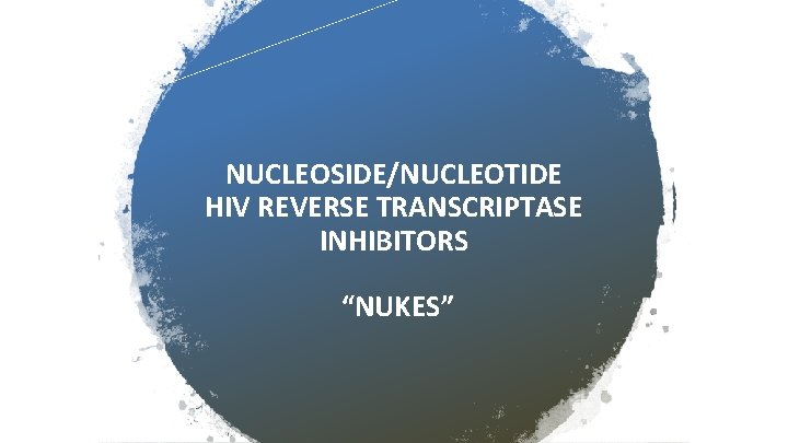 NUCLEOSIDE/NUCLEOTIDE HIV REVERSE TRANSCRIPTASE INHIBITORS “NUKES” 