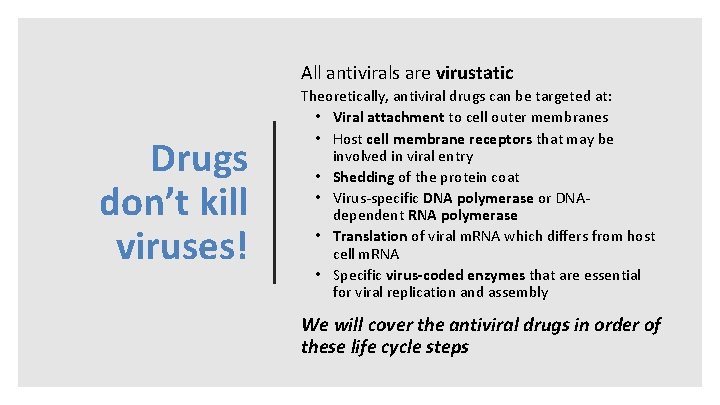 All antivirals are virustatic Drugs don’t kill viruses! Theoretically, antiviral drugs can be targeted