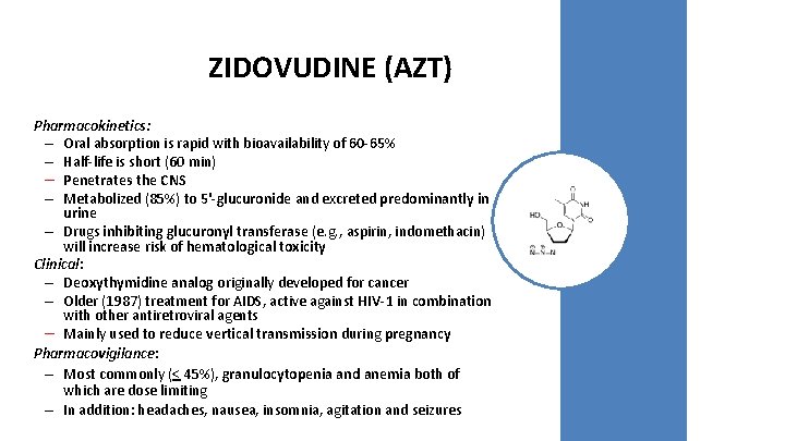 ZIDOVUDINE (AZT) Pharmacokinetics: – Oral absorption is rapid with bioavailability of 60 -65% –