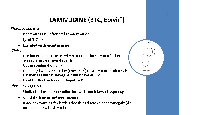 LAMIVUDINE (3 TC, Epivir®) Pharmacokinetics: – Penetrates CNS after oral administration – t½ of