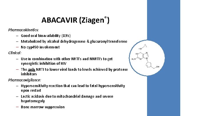 ABACAVIR (Ziagen®) Pharmacokinetics: – Good oral bioavailability (83%) – Metabolized by alcohol dehydrogenase &