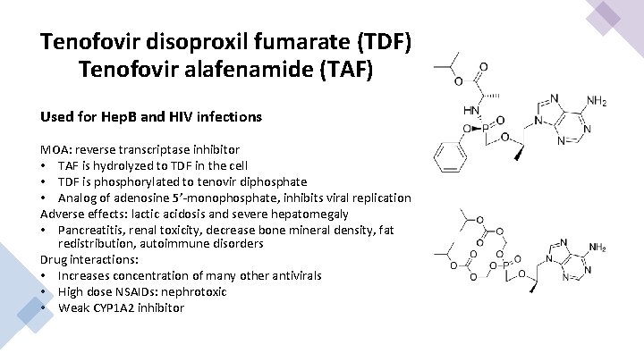 Tenofovir disoproxil fumarate (TDF) Tenofovir alafenamide (TAF) Used for Hep. B and HIV infections