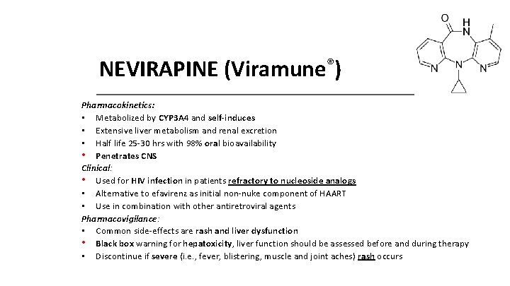 NEVIRAPINE (Viramune®) Pharmacokinetics: • Metabolized by CYP 3 A 4 and self-induces • Extensive