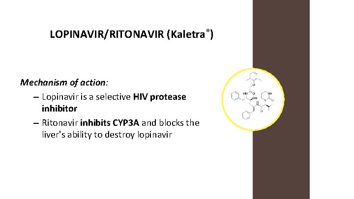 LOPINAVIR/RITONAVIR (Kaletra®) Mechanism of action: – Lopinavir is a selective HIV protease inhibitor –