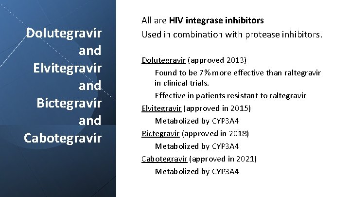 Dolutegravir and Elvitegravir and Bictegravir and Cabotegravir All are HIV integrase inhibitors Used in