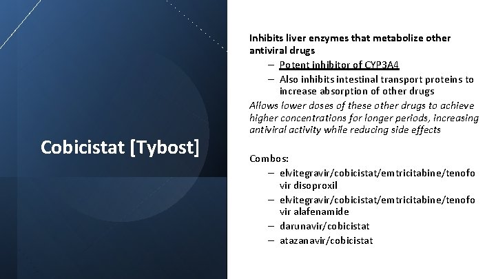 Cobicistat [Tybost] Inhibits liver enzymes that metabolize other antiviral drugs – Potent inhibitor of