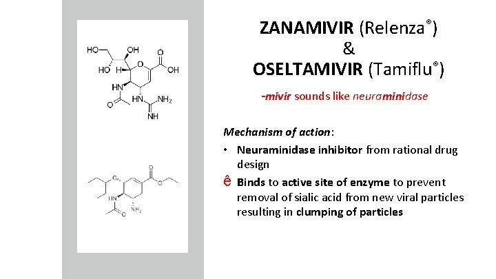 ZANAMIVIR (Relenza®) & OSELTAMIVIR (Tamiflu®) -mivir sounds like neuraminidase Mechanism of action: • Neuraminidase