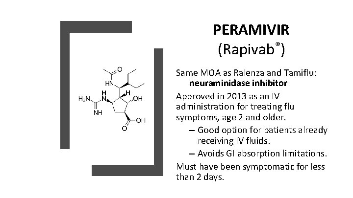 PERAMIVIR (Rapivab®) Same MOA as Ralenza and Tamiflu: neuraminidase inhibitor Approved in 2013 as