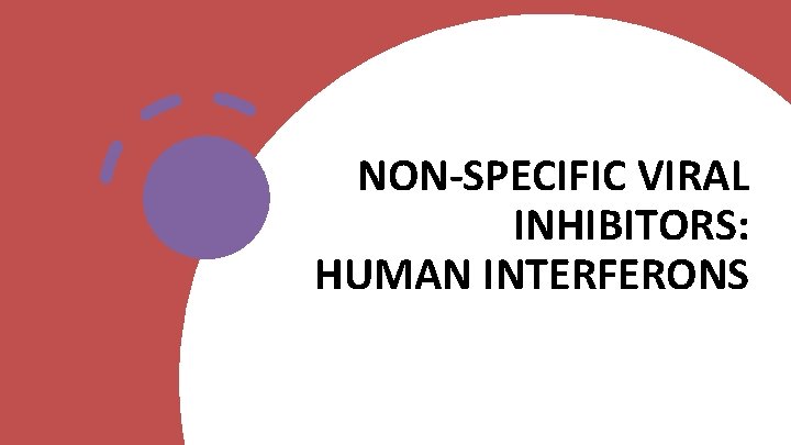 NON-SPECIFIC VIRAL INHIBITORS: HUMAN INTERFERONS 