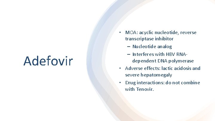 Adefovir • MOA: acyclic nucleotide, reverse transcriptase inhibitor – Nucleotide analog – Interferes with