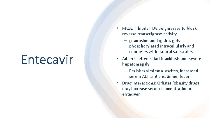 Entecavir • MOA: inhibits HBV polymerase to block reverse transcriptase activity – guanosine analog