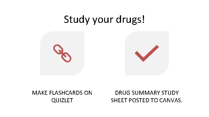 Study your drugs! MAKE FLASHCARDS ON QUIZLET DRUG SUMMARY STUDY SHEET POSTED TO CANVAS.