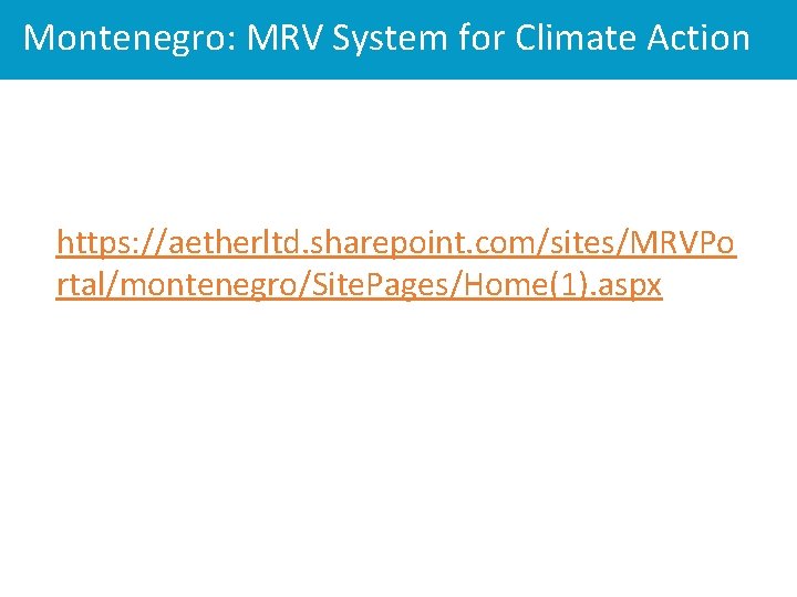 Montenegro: MRV System for Climate Action https: //aetherltd. sharepoint. com/sites/MRVPo rtal/montenegro/Site. Pages/Home(1). aspx 