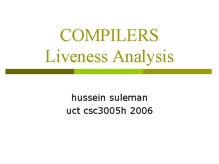 COMPILERS Liveness Analysis hussein suleman uct csc 3005 h 2006 