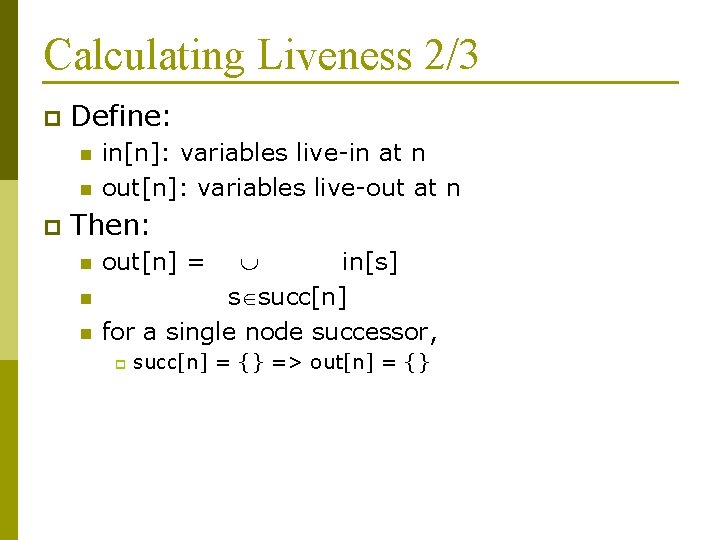 Calculating Liveness 2/3 p Define: n n p in[n]: variables live-in at n out[n]: