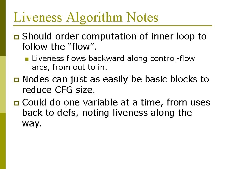 Liveness Algorithm Notes p Should order computation of inner loop to follow the “flow”.