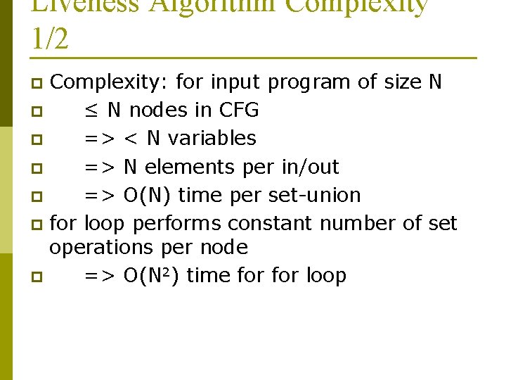 Liveness Algorithm Complexity 1/2 Complexity: for input program of size N p ≤ N