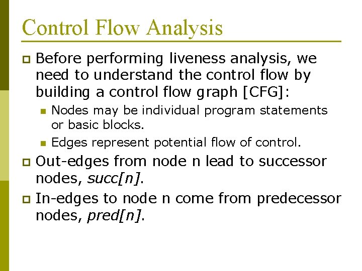 Control Flow Analysis p Before performing liveness analysis, we need to understand the control