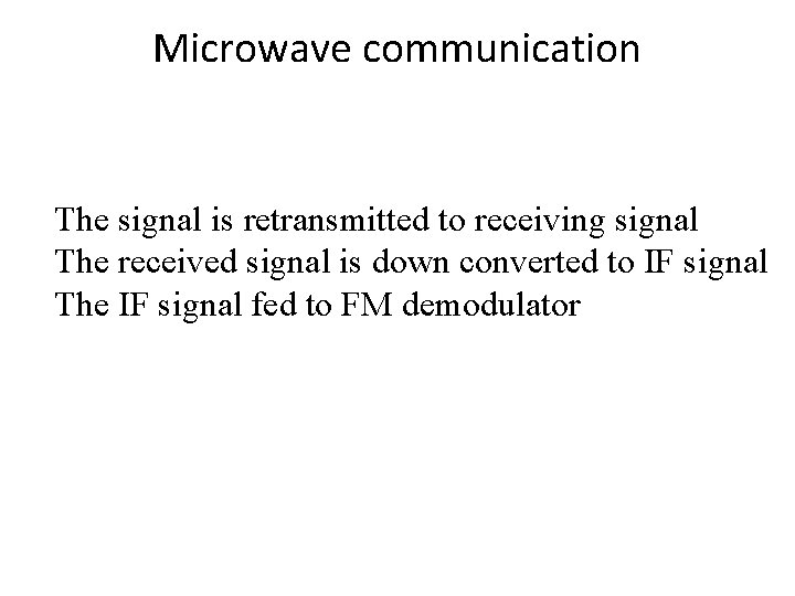 Microwave communication The signal is retransmitted to receiving signal The received signal is down