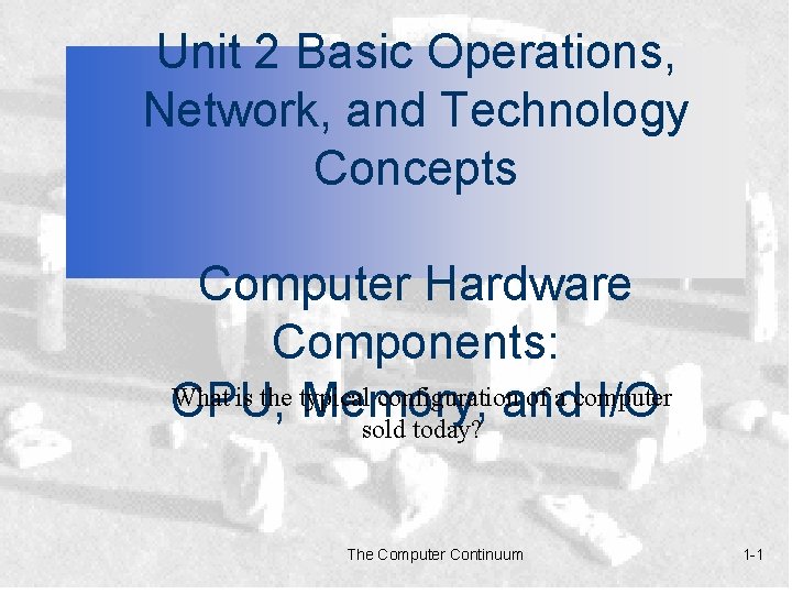 Unit 2 Basic Operations, Network, and Technology Concepts Computer Hardware Components: What is the
