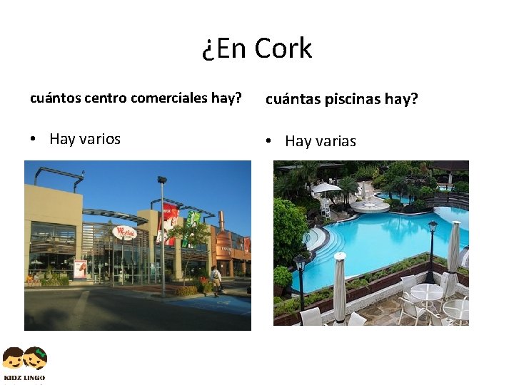 ¿En Cork cuántos centro comerciales hay? cuántas piscinas hay? • Hay varios • Hay
