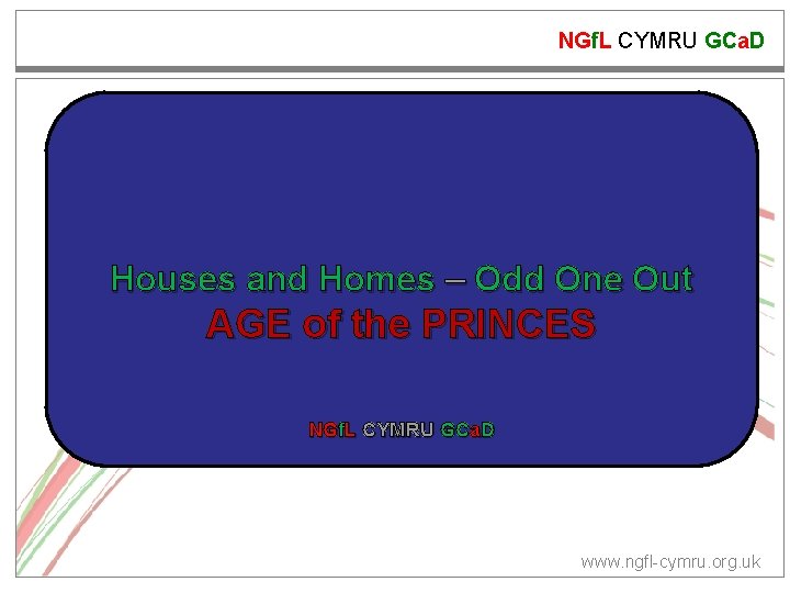 NGf. L CYMRU GCa. D Houses and Homes – Odd One Out AGE of