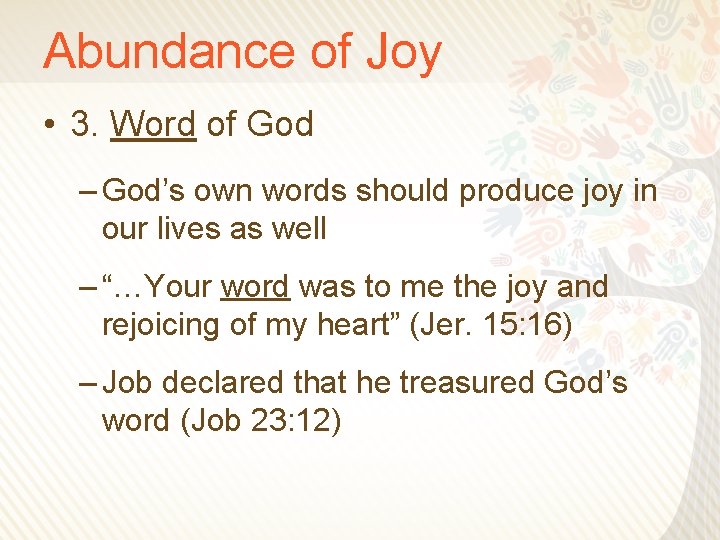 Abundance of Joy • 3. Word of God – God’s own words should produce