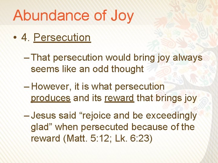 Abundance of Joy • 4. Persecution – That persecution would bring joy always seems