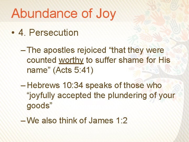 Abundance of Joy • 4. Persecution – The apostles rejoiced “that they were counted