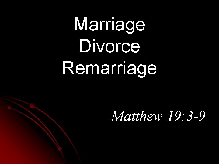 Marriage Divorce Remarriage Matthew 19: 3 -9 