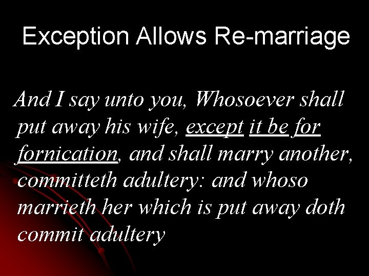 Exception Allows Re-marriage And I say unto you, Whosoever shall put away his wife,