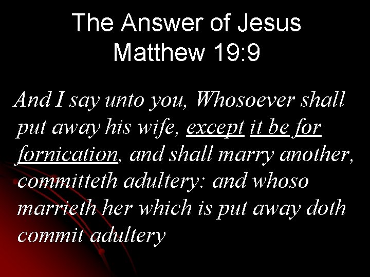 The Answer of Jesus Matthew 19: 9 And I say unto you, Whosoever shall