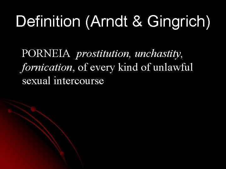 Definition (Arndt & Gingrich) PORNEIA prostitution, unchastity, fornication, of every kind of unlawful sexual